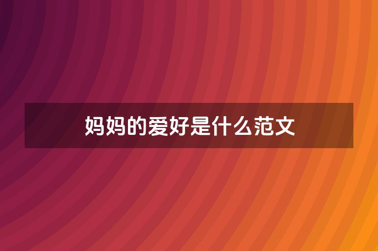 妈妈的爱好是什么范文