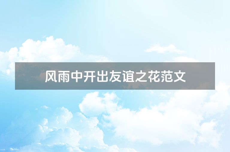 风雨中开出友谊之花范文