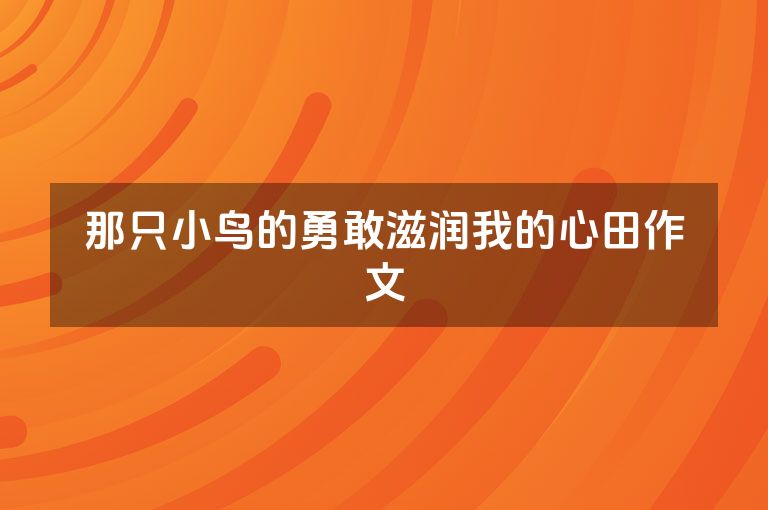 那只小鸟的勇敢滋润我的心田作文