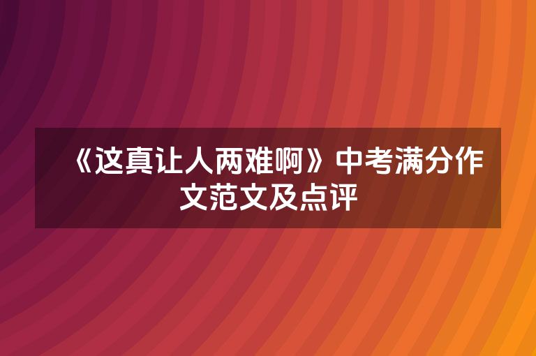 《这真让人两难啊》中考满分作文范文及点评