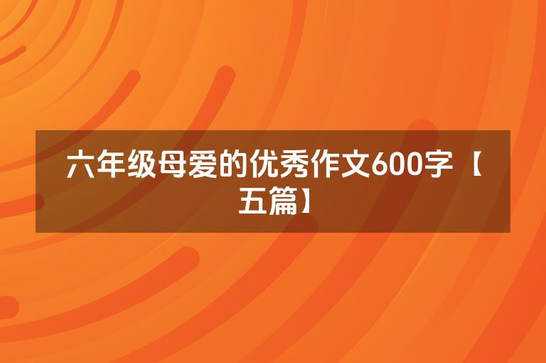 六年级母爱的优秀作文600字【五篇】