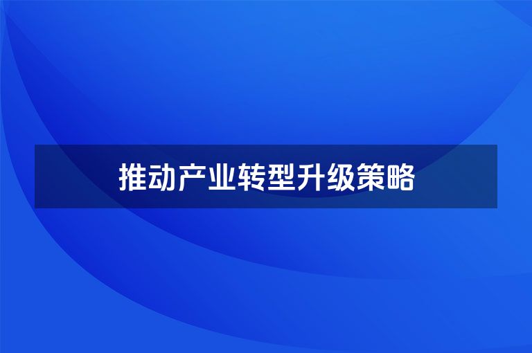 推动产业转型升级策略