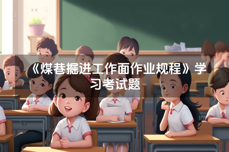 《煤巷掘进工作面作业规程》学习考试题