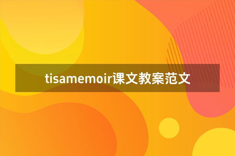 tisamemoir课文教案范文