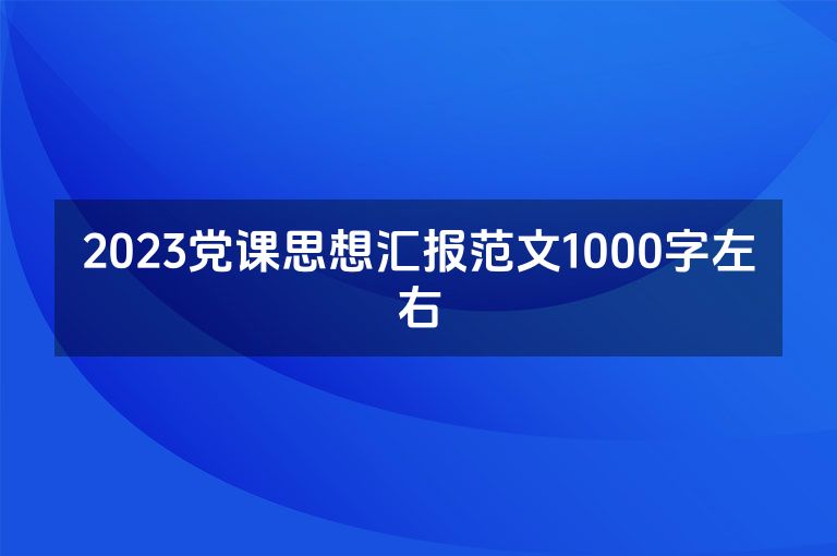 2023党课思想汇报范文1000字左右
