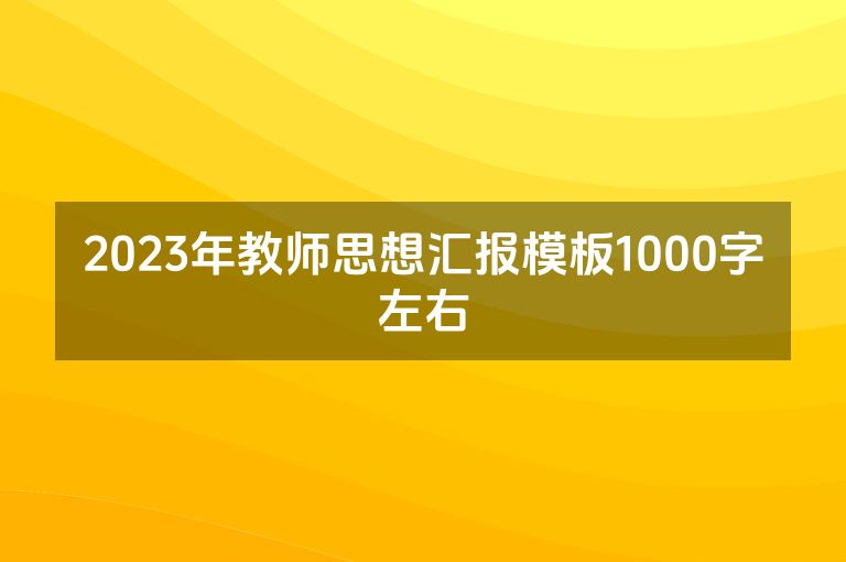 2023年教师思想汇报模板1000字左右