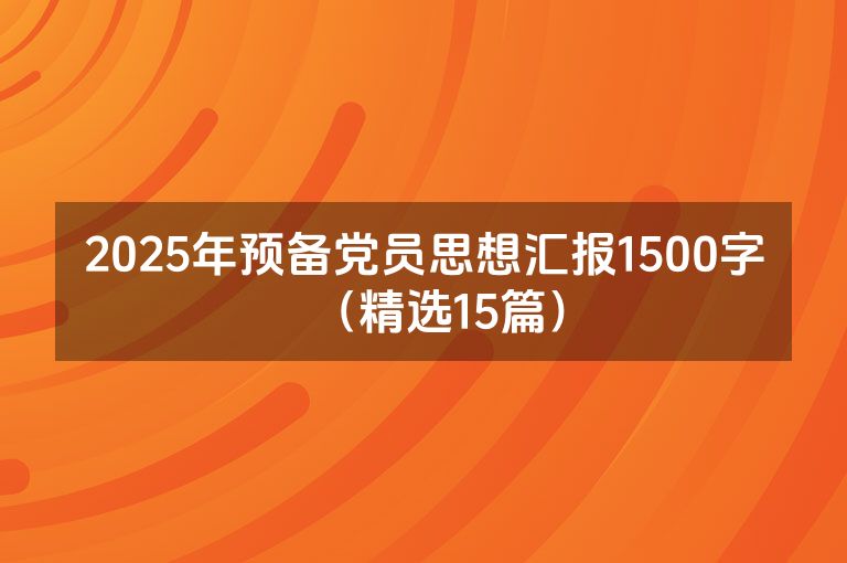 2025年预备党员思想汇报1500字（精选15篇）