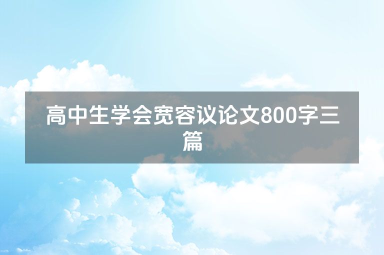 高中生学会宽容议论文800字三篇