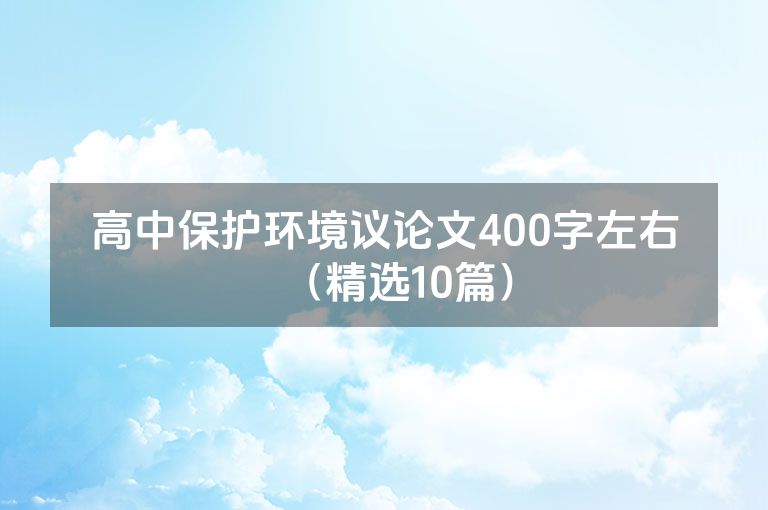 高中保护环境议论文400字左右（精选10篇）