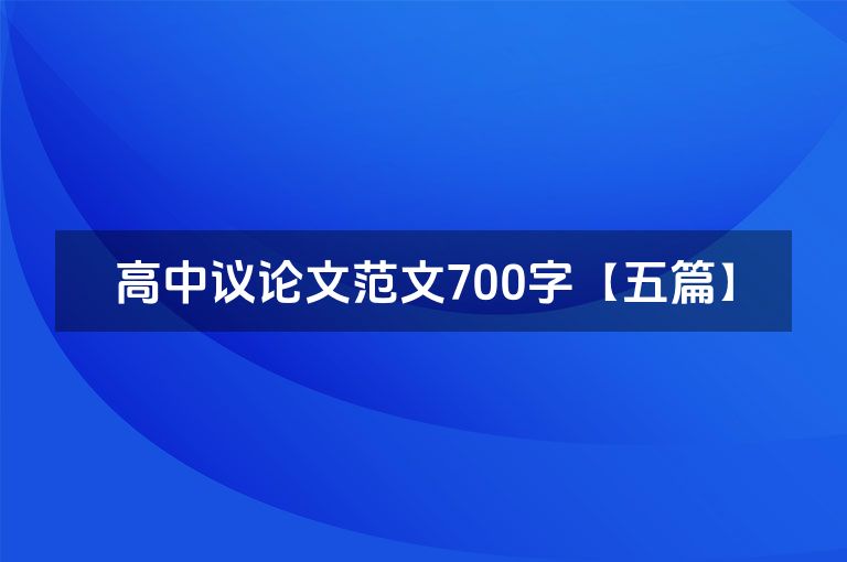 高中议论文范文700字【五篇】 高中议论文范文700字【五篇】