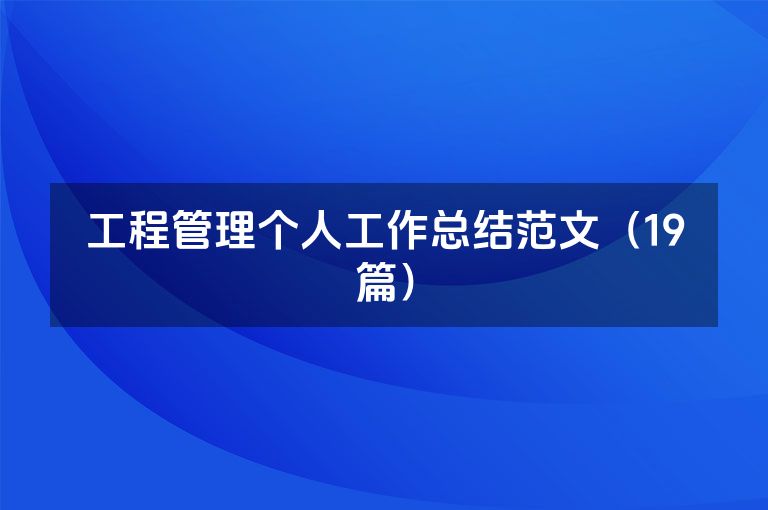 工程管理个人工作总结范文(19篇) 工程管理个人工作总结范文(19篇)