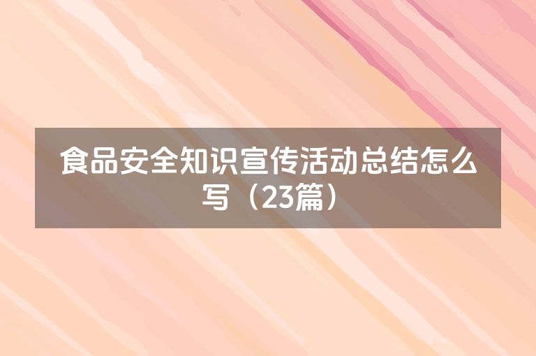 食品安全知识宣传活动总结怎么写（23篇）