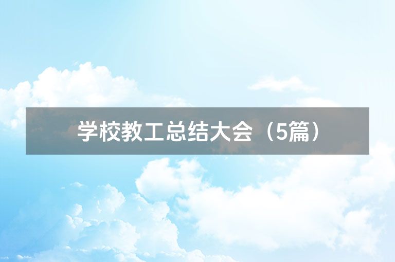 学校教工总结大会(5篇) 学校教工总结大会(5篇)