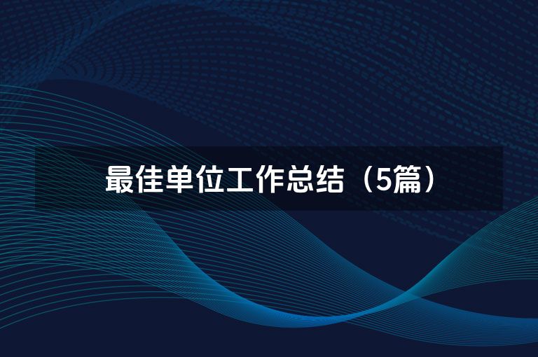 最佳单位工作总结（5篇）