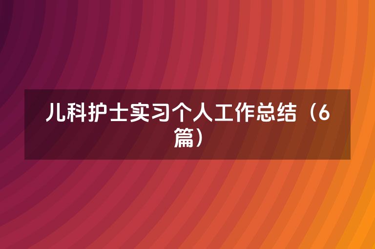 儿科护士实习个人工作总结（6篇）