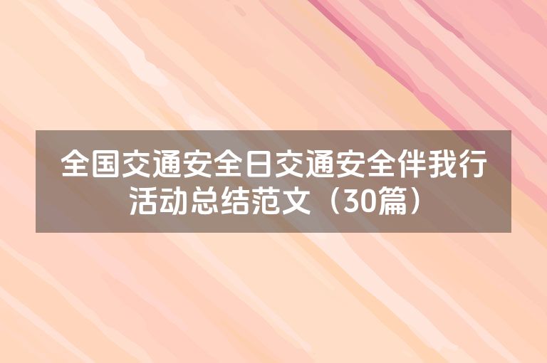 全国交通安全日交通安全伴我行活动总结范文(30篇) 全国交通安全日交通安全伴我行活动总结范文(30篇)