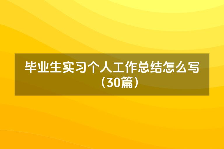 毕业生实习个人工作总结怎么写（30篇）