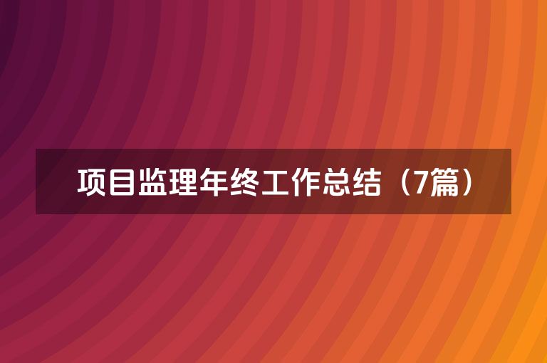 项目监理年终工作总结（7篇）