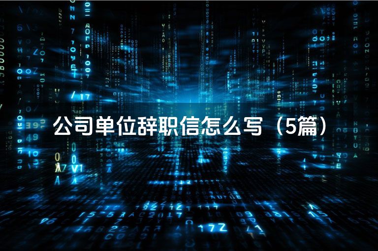 公司单位辞职信怎么写(5篇) 公司单位辞职信怎么写(5篇)