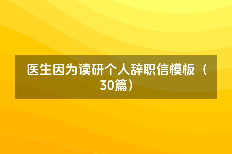 医生因为读研个人辞职信模板（30篇）