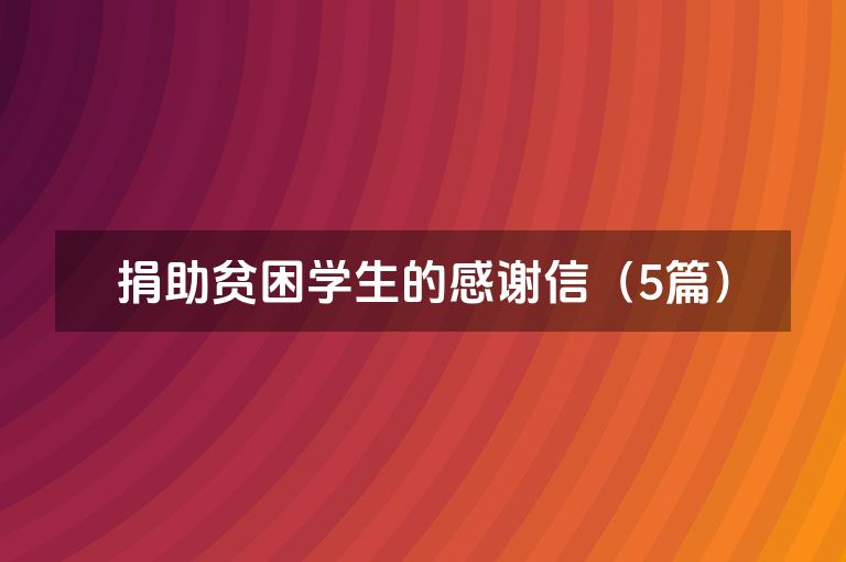 捐助贫困学生的感谢信(5篇) 捐助贫困学生的感谢信(5篇)