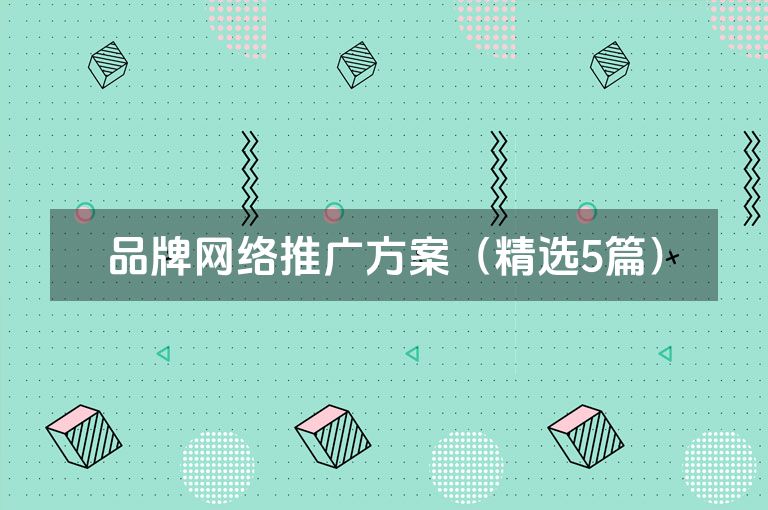 品牌网络推广方案(精选5篇) 品牌网络推广方案(精选5篇)