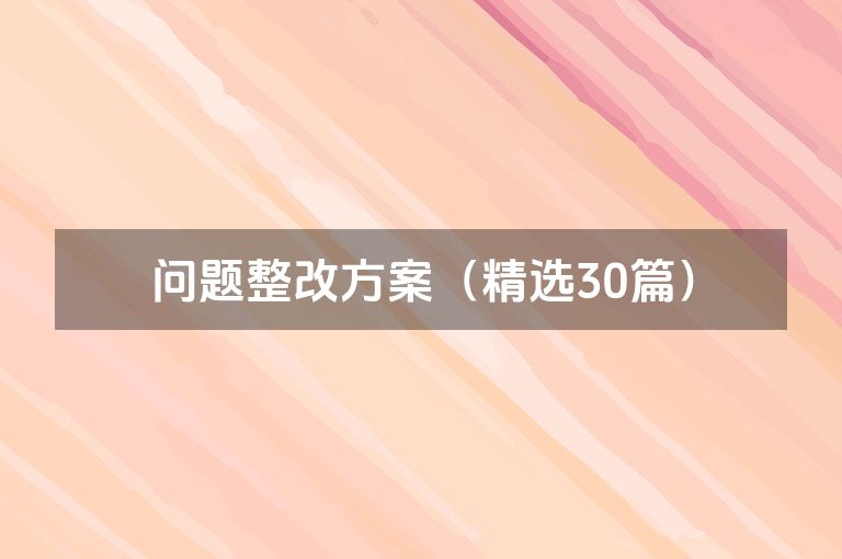 问题整改方案(精选30篇) 问题整改方案(精选30篇)