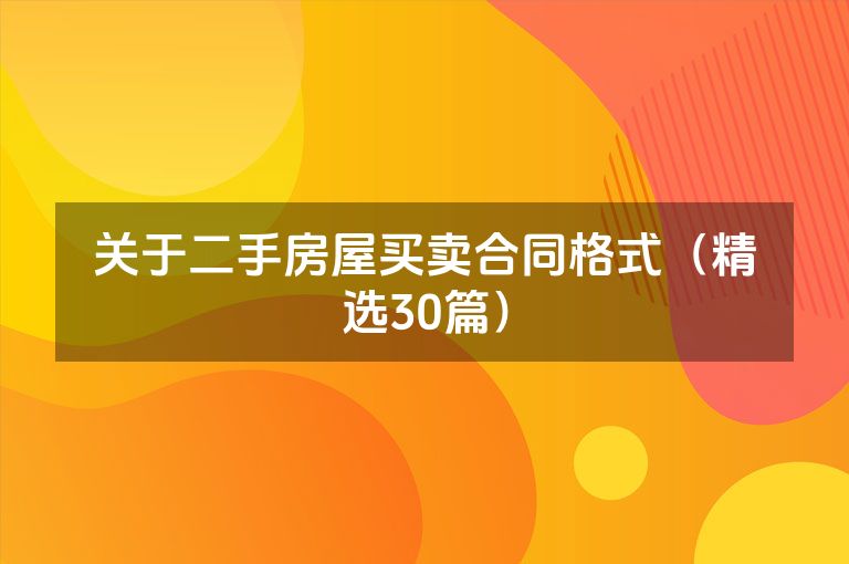 关于二手房屋买卖合同格式(精选30篇) 关于二手房屋买卖合同格式(精选30篇)
