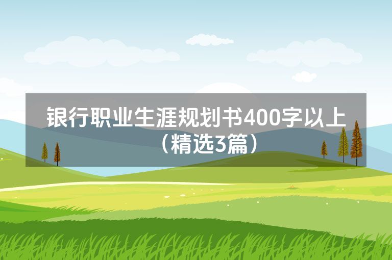 银行职业生涯规划书400字以上（精选3篇）