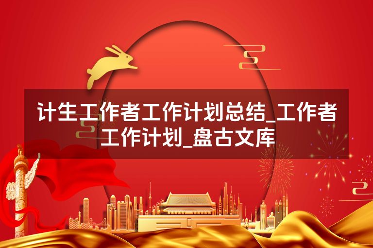 计生工作者工作计划总结_工作者工作计划_盘古文库