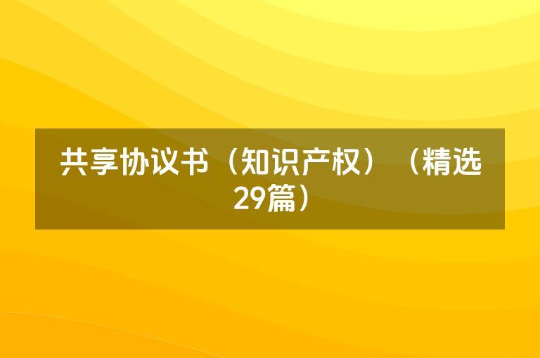 共享协议书(知识产权)(精选29篇) 共享协议书(知识产权)(精选29篇)