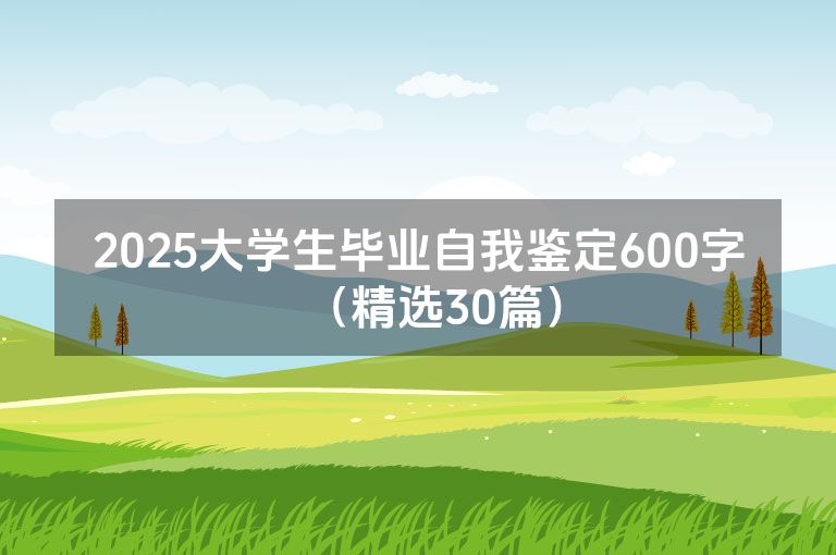 2025大学生毕业自我鉴定600字（精选30篇）