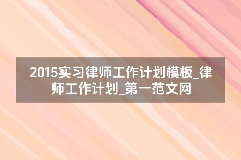2015实习律师工作计划模板_律师工作计划_盘古文库