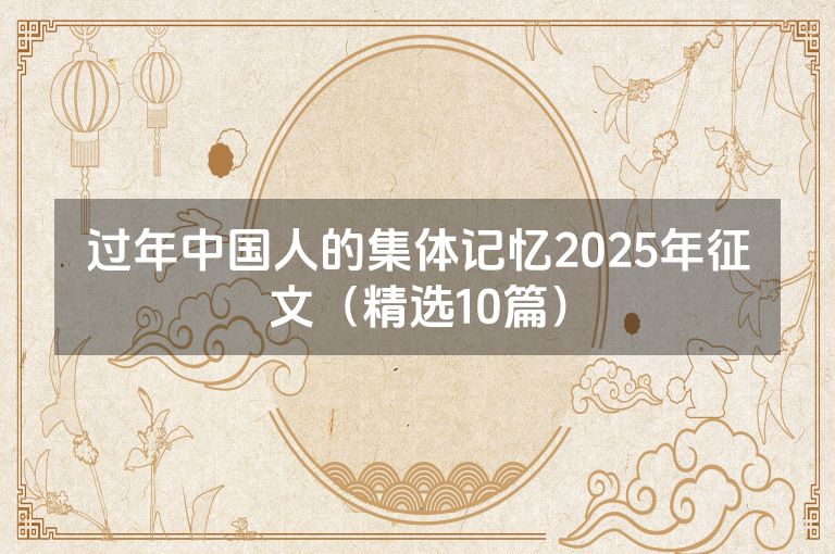 过年中国人的集体记忆2025年征文（精选10篇）