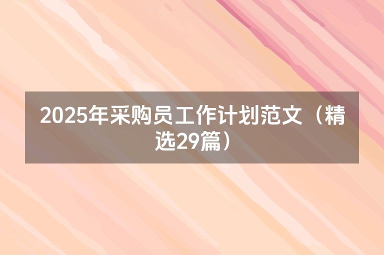 2025年采购员工作计划范文(精选29篇) 2025年采购员工作计划范文(精选29篇)