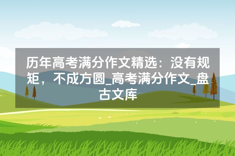 历年高考满分作文精选：没有规矩，不成方圆_高考满分作文_盘古文库
