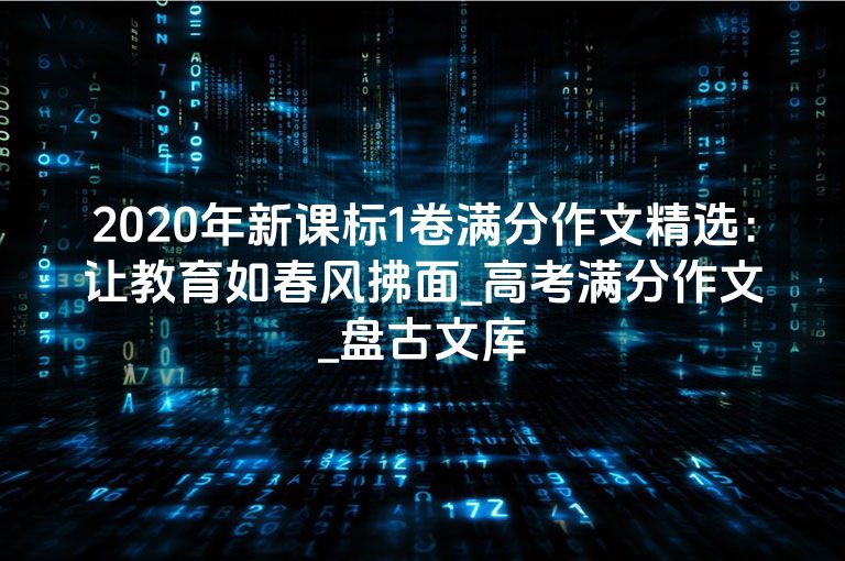 2020年新课标1卷满分作文精选：让教育如春风拂面_高考满分作文_盘古文库
