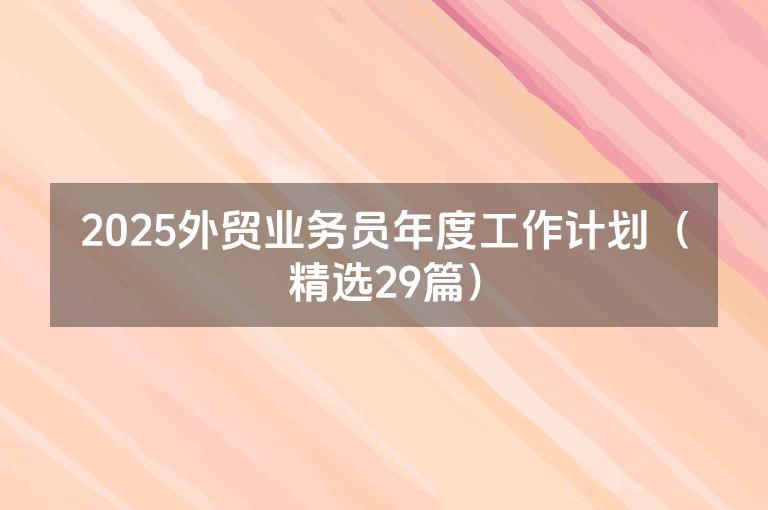 2025外贸业务员年度工作计划(精选29篇) 2025外贸业务员年度工作计划(精选29篇)