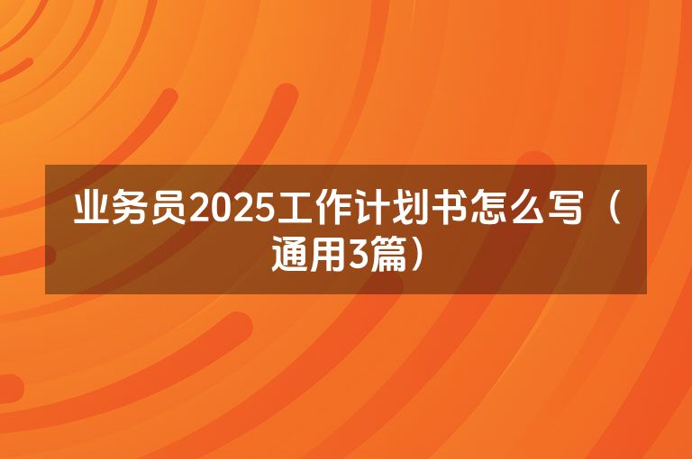 业务员2025工作计划书怎么写（通用3篇）