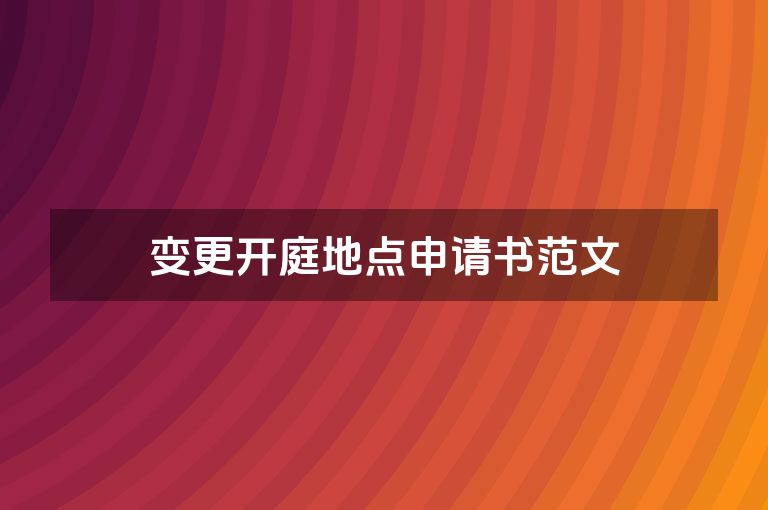 变更开庭地点申请书范文