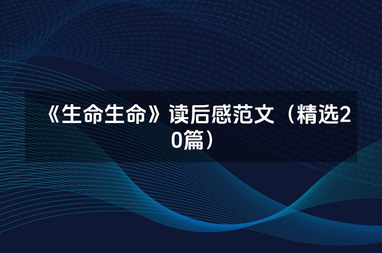 《生命生命》读后感范文（精选20篇）