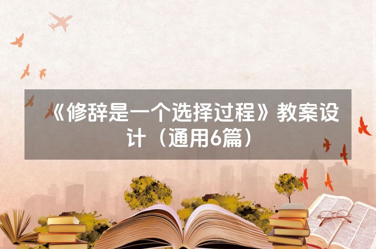 《修辞是一个选择过程》教案设计（通用6篇）